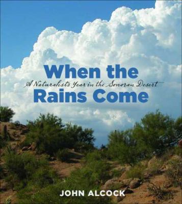When the Rains Come : A Naturalist's Year in the Sonoran Desert