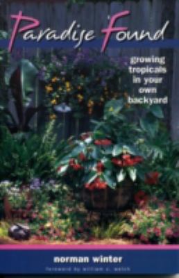 Paradise Found : Growing Tropicals in Your Own Backyard
