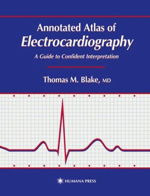 Annotated Atlas of Electrocardiography : A Guide to Confident Interpretation