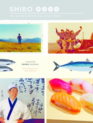 Shiro : Wit, Wisdom and Recipes from a Sushi Pioneer
