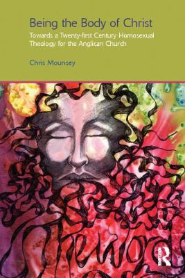 Being the Body of Christ : Towards a Twenty-First Century Homosexual Theology for the Anglican Church