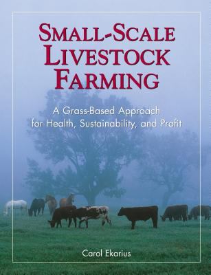 Small-Scale Livestock Farming : A Grass-Based Approach for Health, Sustainability, and Profit