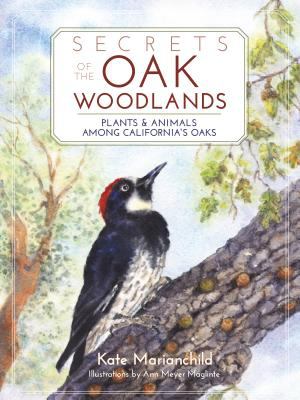 Secrets of the Oak Woodlands : Plants and Animals among California's Oaks