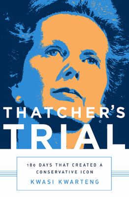 Thatcher's Trial : 180 Days That Created a Conservative Icon