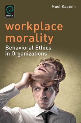 Workplace Morality : Behavioral Ethics in Organizations