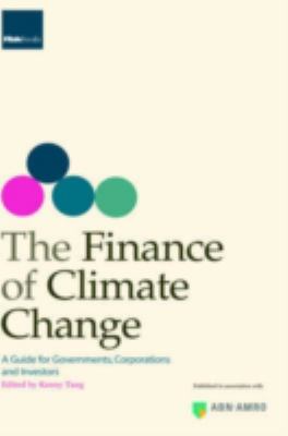 The Finance of Climate Change : A Guide for Governments, Corporations and Investors