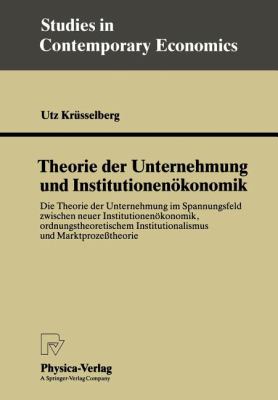 Theorie der Unternehmung und Institutionenökonomik : Die Theorie der Unternehmung Im Spannungsfeld Zwischen Neuer Institutionenökonomik, Ordnungstheoretischem Institutionalismus und Marktprozesstheorie