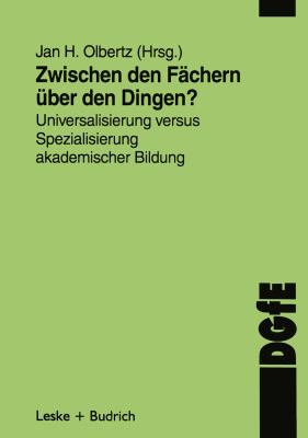 Zwischen Den Fächern, über Den Dingen? : Universalisierung Versus Spezialisierung Akademischer Bildung