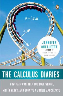 The Calculus Diaries : How Math Can Help You Lose Weight, Win in Vegas, and Survive a Zombie Apocalypse