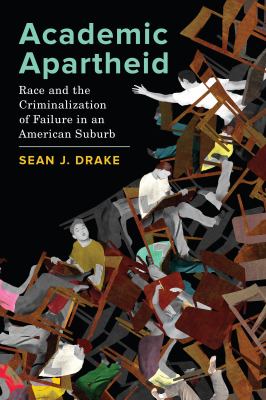 Academic Apartheid : Race and the Criminalization of Failure in an American Suburb