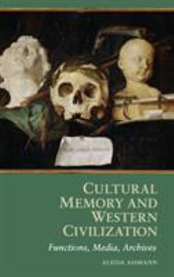 Cultural Memory and Western Civilization : Functions, Media, Archives