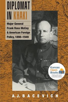 Diplomat in Khaki : Major General Frank Ross Mccoy and American Foreign Policy, 1898-1949