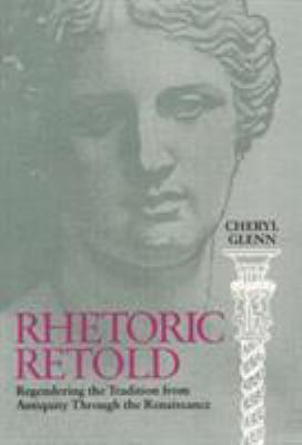 Rhetoric Retold : Regendering the Tradition from Antiquity Through the Renaissance