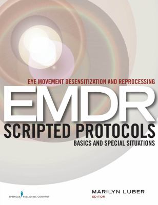 Eye Movement Desensitization and Reprocessing (EMDR) Scripted Protocols : Basics and Special Situations