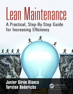 Lean Maintenance : A Practical, Step-By-Step Guide for Increasing Efficiency