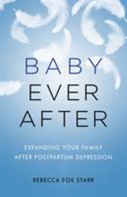 Baby Ever After : Expanding Your Family after Postpartum Depression