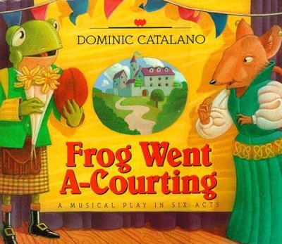 The Frog Went A-Courting : A Musical Play in Six Acts