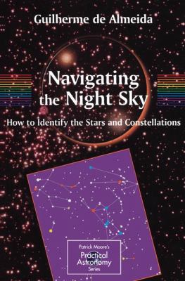 Navigating the Night Sky : How to Identify the Stars and Constellations