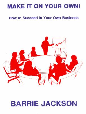 Make It on Your Own! : How to Succeed in Your Own Business