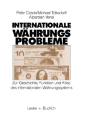 Internationale Währungsprobleme : Zur Geschichte, Funktion und Krise des Internationalen Währungssystems