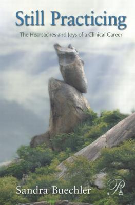 Still Practicing : The Heartaches and Joys of a Clinical Career
