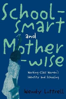 School-Smart and Mother-Wise : Working-Class Women's Identity and Schooling