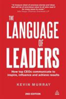 The Language of Leaders : How Top CEOs Communicate to Inspire, Influence and Achieve Results
