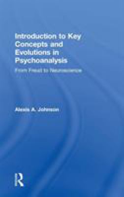 Introduction to Key Concepts and Evolutions in Psychoanalysis : From Freud to Neuroscience