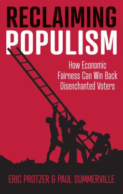 Reclaiming Populism : How Economic Fairness Can Win Back Disenchanted Voters