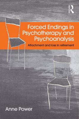 Forced Endings in Psychotherapy and Psychoanalysis : Attachment and Loss in Retirement