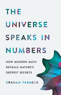 The Universe Speaks in Numbers : How Modern Math Reveals Nature's Deepest Secrets
