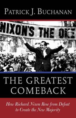 The Greatest Comeback : How Richard Nixon Rose from Defeat to Create the New Majority
