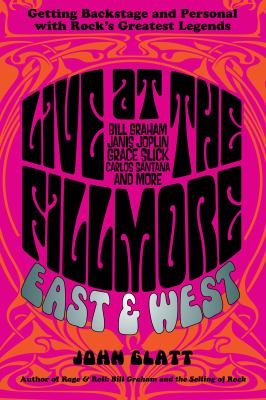 Live at the Fillmore East and West : Getting Backstage and Personal with Rock's Greatest Legends