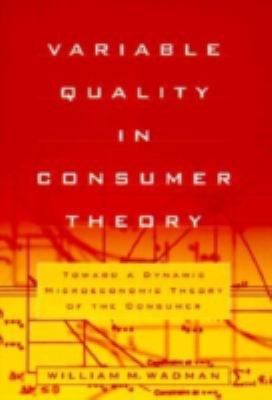 Variable Quality in Consumer Theory : Towards a Dynamic Microeconomic Theory of the Consumer
