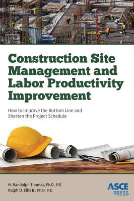Site Construction Management and Labor Productivity Improvement : How to Improve the Bottom Line and Shorten Project Schedules