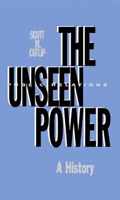 The Unseen Power : Public Relations: a History