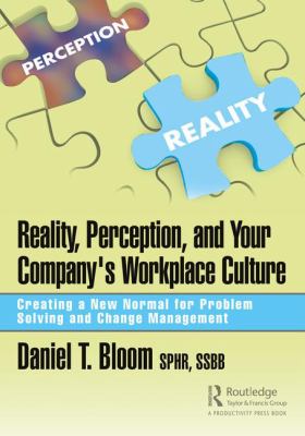 Reality and Perception and Your Company's Workplace Culture : Creating a New Normal for Problem Solving and Change Management