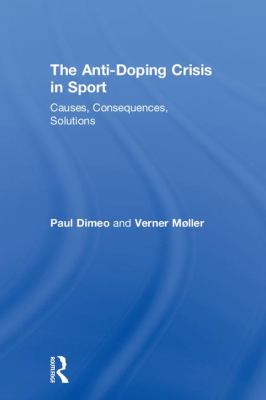 The Anti-Doping Crisis in Sport : Causes, Consequences, Solutions