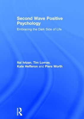 Second Wave Positive Psychology : Embracing the Dark Side of Life