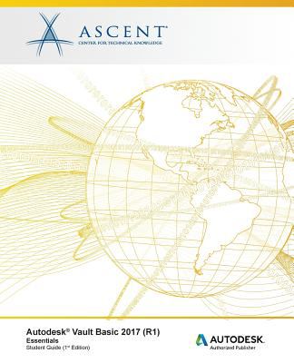 Autodesk Vault Basic 2017 Essentials : Autodesk Authorized Publisher