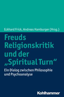 Freuds Religionskritik und der 'Spiritual Turn' : Ein Dialog Zwischen Philosophie und Psychoanalyse