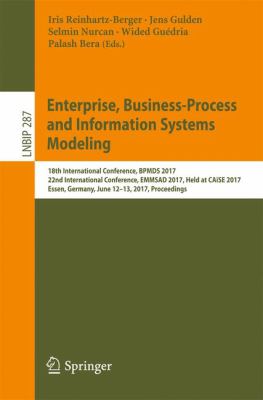 Enterprise, Business-Process and Information Systems Modeling : 18th International Conference, BPMDS 2017, 22nd International Conference, EMMSAD 2017, Held at CAiSE 2017, Essen, Germany, June 12-13, 2017, Proceedings