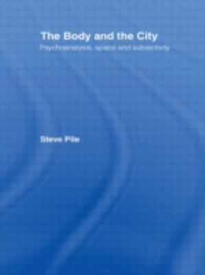 The Body and the City : Psychoanalysis, Space and Subjectivity
