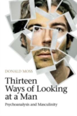 Thirteen Ways of Looking at a Man : Psychoanalysis and Masculinity