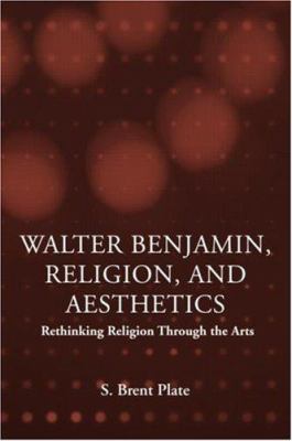 Walter Benjamin, Religion and Aesthetics : Rethinking Religion Through the Arts