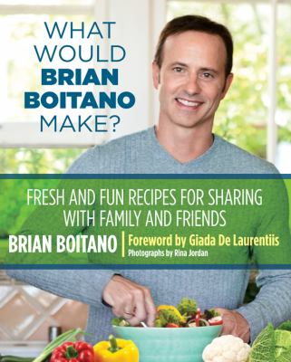 What Would Brian Boitano Make? : Fresh and Fun Recipes for Sharing with Family and Friends