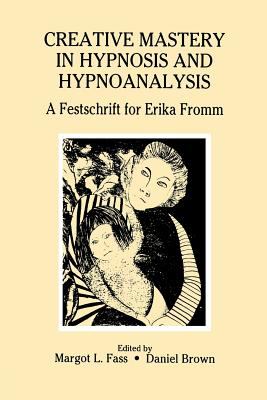 Creative Mastery in Hypnosis and Hypnoanalysis : A Festschrift for Erika Fromm