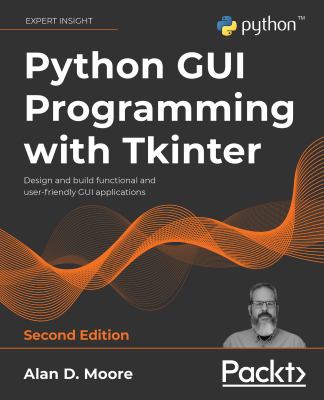 Python GUI Programming with Tkinter : Design and Build Functional and User-Friendly GUI Applications, 2nd Edition
