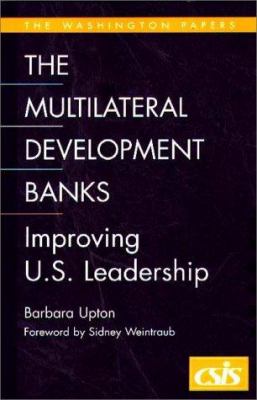 The Multilateral Development Banks : Improving U. S. Leadership