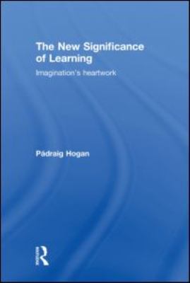 The New Significance of Learning : Imagination's Heartwork